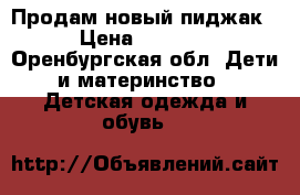 Продам новый пиджак › Цена ­ 1 000 - Оренбургская обл. Дети и материнство » Детская одежда и обувь   